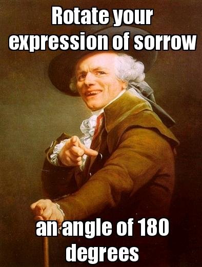 Rotate your expression of sorrow and angle of 180 degrees.